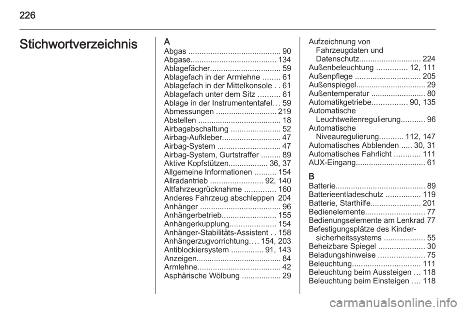 OPEL ANTARA 2015 Betriebsanleitung (in German) 226StichwortverzeichnisAAbgas .......................................... 90
Abgase ....................................... 134
Ablagefächer ................................ 59
Ablagefach in der Arml OPEL ANTARA 2015 Betriebsanleitung (in German) 226StichwortverzeichnisAAbgas .......................................... 90
Abgase ....................................... 134
Ablagefächer ................................ 59
Ablagefach in der Arml