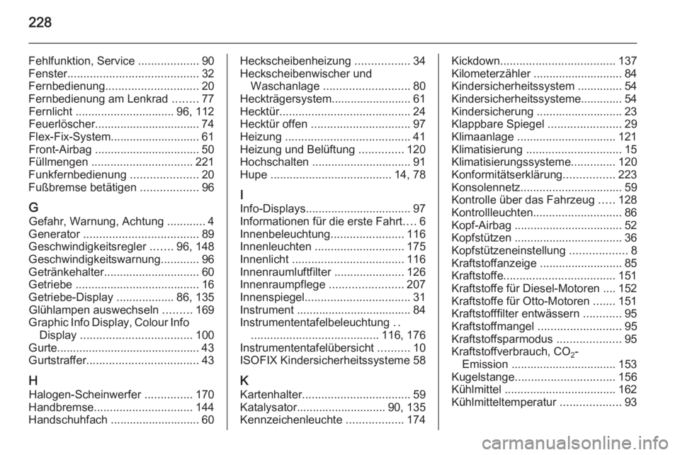 OPEL ANTARA 2015  Betriebsanleitung (in German) 228
Fehlfunktion, Service ...................90
Fenster ......................................... 32
Fernbedienung ............................. 20
Fernbedienung am Lenkrad  ........77
Fernlicht  ....