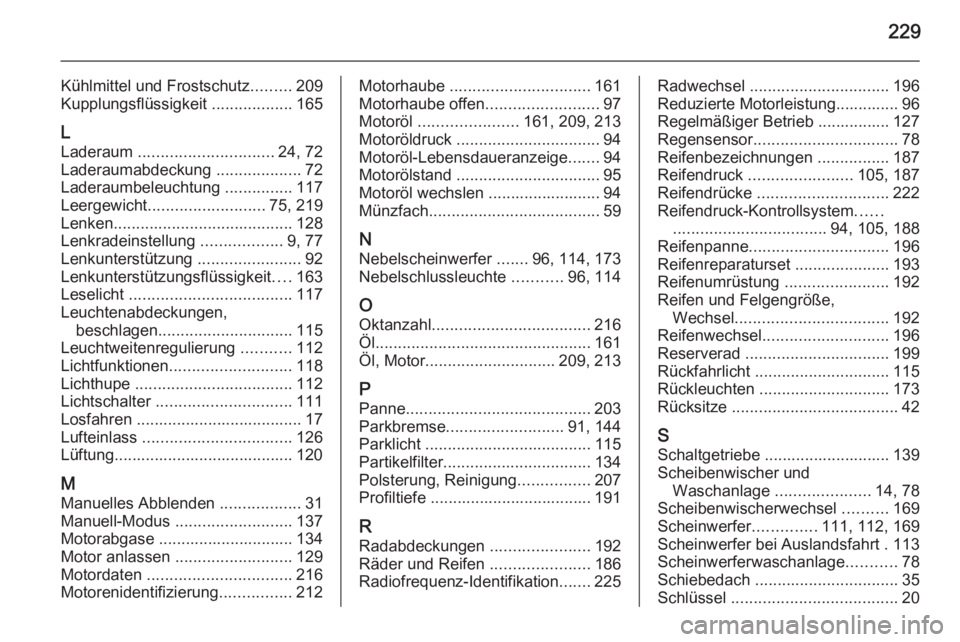 OPEL ANTARA 2015  Betriebsanleitung (in German) 229
Kühlmittel und Frostschutz.........209
Kupplungsflüssigkeit  ..................165
L
Laderaum  .............................. 24, 72
Laderaumabdeckung  ...................72
Laderaumbeleuchtung 