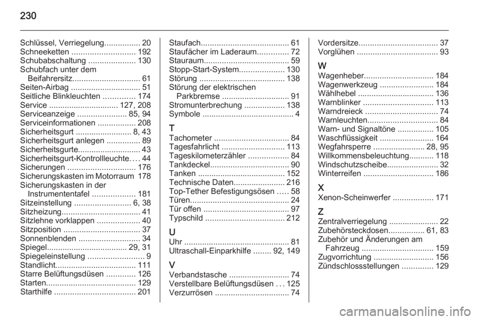 OPEL ANTARA 2015  Betriebsanleitung (in German) 230
Schlüssel, Verriegelung................20
Schneeketten  ............................ 192
Schubabschaltung  .....................130
Schubfach unter dem Beifahrersitz .............................