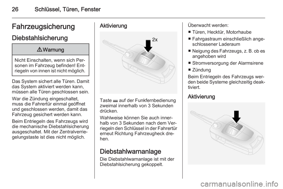OPEL ANTARA 2015  Betriebsanleitung (in German) 26Schlüssel, Türen, FensterFahrzeugsicherungDiebstahlsicherung9 Warnung
Nicht Einschalten, wenn sich Per‐
sonen im Fahrzeug befinden! Ent‐ riegeln von innen ist nicht möglich.
Das System sicher