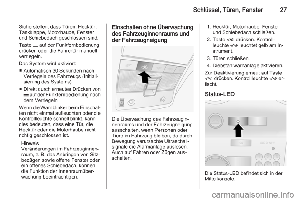 OPEL ANTARA 2015  Betriebsanleitung (in German) Schlüssel, Türen, Fenster27
Sicherstellen, dass Türen, Hecktür,
Tankklappe, Motorhaube, Fenster
und Schiebedach geschlossen sind.
Taste  p auf der Funkfernbedienung
drücken oder die Fahrertür ma