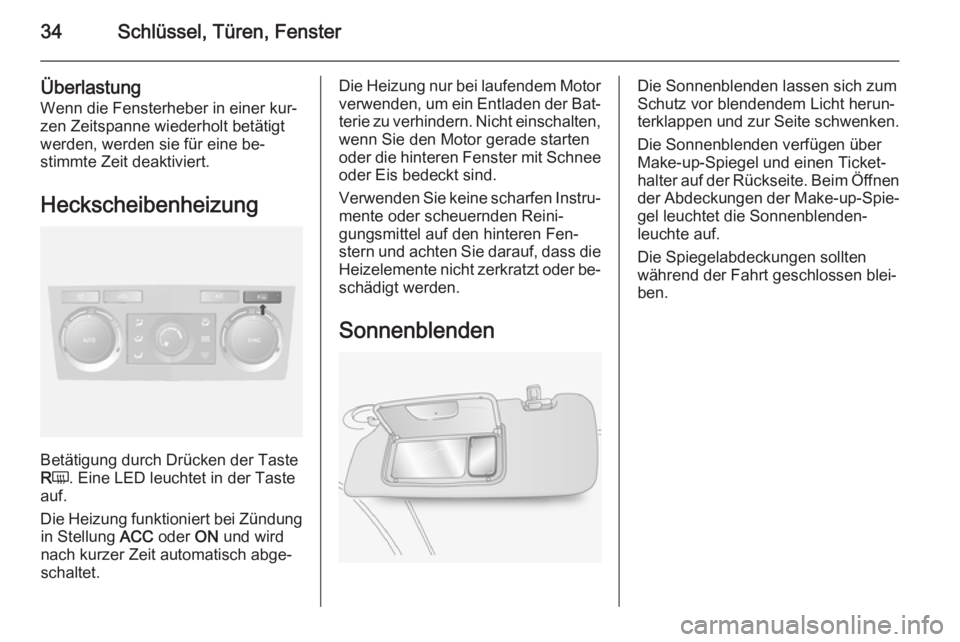 OPEL ANTARA 2015  Betriebsanleitung (in German) 34Schlüssel, Türen, Fenster
ÜberlastungWenn die Fensterheber in einer kur‐
zen Zeitspanne wiederholt betätigt
werden, werden sie für eine be‐
stimmte Zeit deaktiviert.
Heckscheibenheizung
Bet