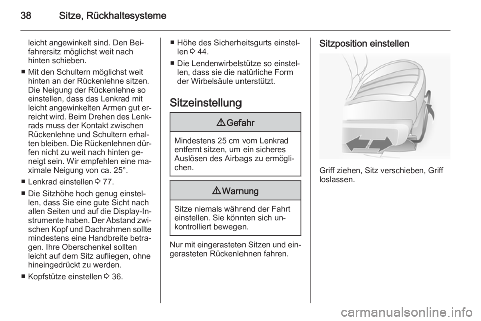 OPEL ANTARA 2015  Betriebsanleitung (in German) 38Sitze, Rückhaltesysteme
leicht angewinkelt sind. Den Bei‐
fahrersitz möglichst weit nach
hinten schieben.
■ Mit den Schultern möglichst weit hinten an der Rückenlehne sitzen.
Die Neigung der