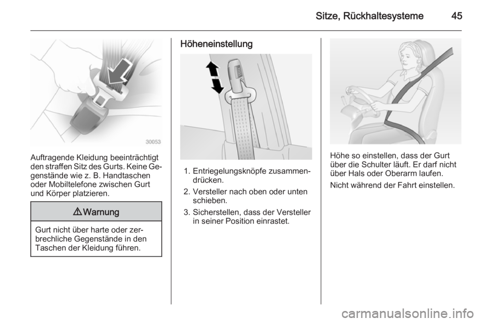 OPEL ANTARA 2015  Betriebsanleitung (in German) Sitze, Rückhaltesysteme45
Auftragende Kleidung beeinträchtigt
den straffen Sitz des Gurts. Keine Ge‐
genstände wie z. B. Handtaschen
oder Mobiltelefone zwischen Gurt
und Körper platzieren.
9 War