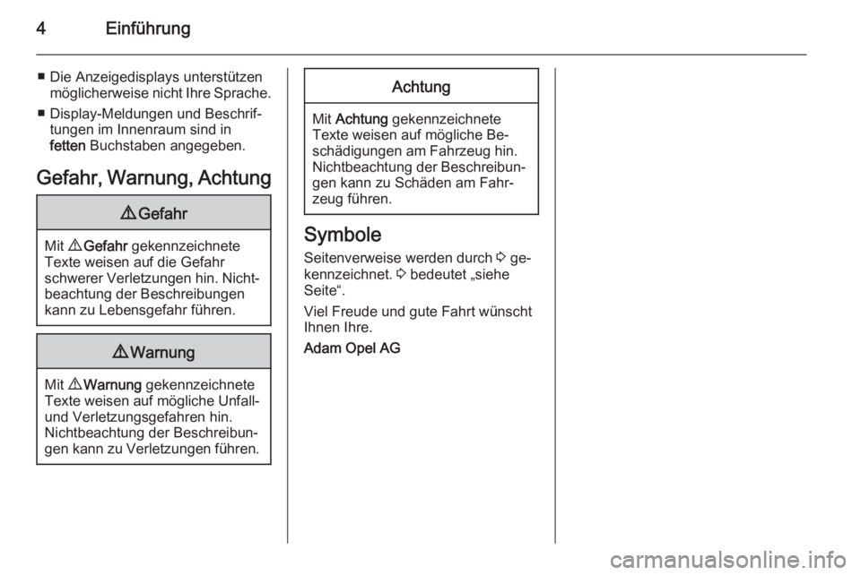 OPEL ANTARA 2015  Betriebsanleitung (in German) 4Einführung
■ Die Anzeigedisplays unterstützenmöglicherweise nicht Ihre Sprache.
■ Display-Meldungen und Beschrif‐ tungen im Innenraum sind in
fetten  Buchstaben angegeben.
Gefahr, Warnung, A