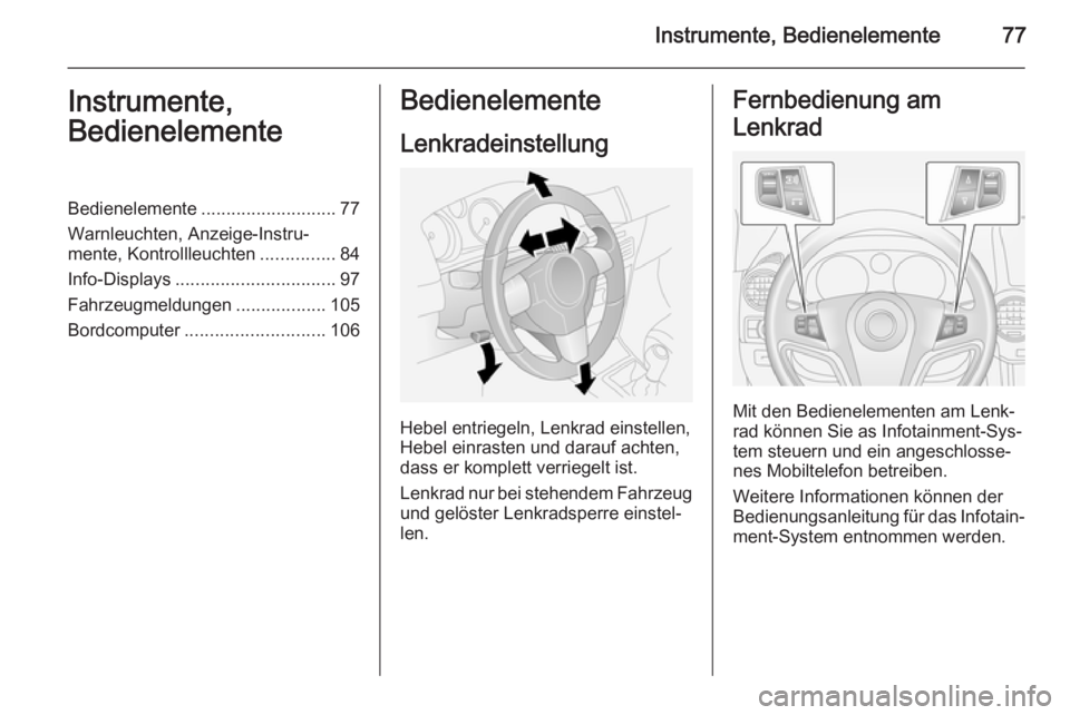 OPEL ANTARA 2015  Betriebsanleitung (in German) Instrumente, Bedienelemente77Instrumente,
BedienelementeBedienelemente ........................... 77
Warnleuchten, Anzeige-Instru‐
mente, Kontrollleuchten ...............84
Info-Displays ..........