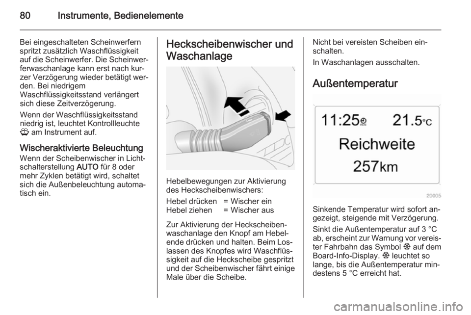 OPEL ANTARA 2015 Betriebsanleitung (in German) 80Instrumente, Bedienelemente
Bei eingeschalteten Scheinwerfern
spritzt zusätzlich Waschflüssigkeit
auf die Scheinwerfer. Die Scheinwer‐ ferwaschanlage kann erst nach kur‐
zer Verzögerung wiede OPEL ANTARA 2015 Betriebsanleitung (in German) 80Instrumente, Bedienelemente
Bei eingeschalteten Scheinwerfern
spritzt zusätzlich Waschflüssigkeit
auf die Scheinwerfer. Die Scheinwer‐ ferwaschanlage kann erst nach kur‐
zer Verzögerung wiede