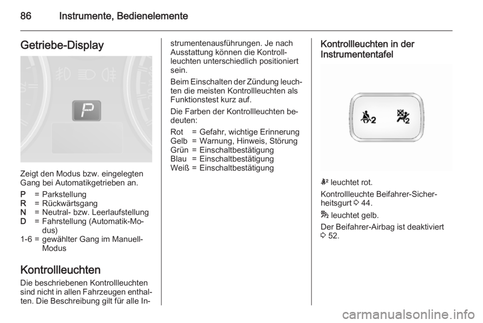 OPEL ANTARA 2015 Betriebsanleitung (in German) 86Instrumente, BedienelementeGetriebe-Display
Zeigt den Modus bzw. eingelegten
Gang bei Automatikgetrieben an.
P=ParkstellungR=RückwärtsgangN=Neutral- bzw. LeerlaufstellungD=Fahrstellung (Automatik- OPEL ANTARA 2015 Betriebsanleitung (in German) 86Instrumente, BedienelementeGetriebe-Display
Zeigt den Modus bzw. eingelegten
Gang bei Automatikgetrieben an.
P=ParkstellungR=RückwärtsgangN=Neutral- bzw. LeerlaufstellungD=Fahrstellung (Automatik-