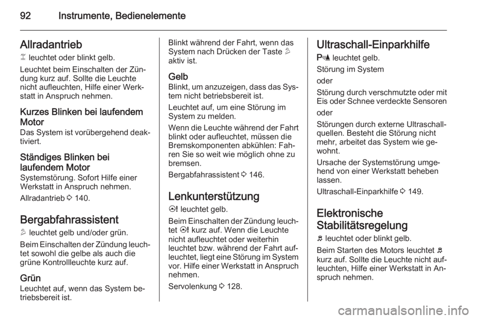 OPEL ANTARA 2015  Betriebsanleitung (in German) 92Instrumente, BedienelementeAllradantriebB  leuchtet oder blinkt gelb.
Leuchtet beim Einschalten der Zün‐
dung kurz auf. Sollte die Leuchte
nicht aufleuchten, Hilfe einer Werk‐
statt in Anspruch