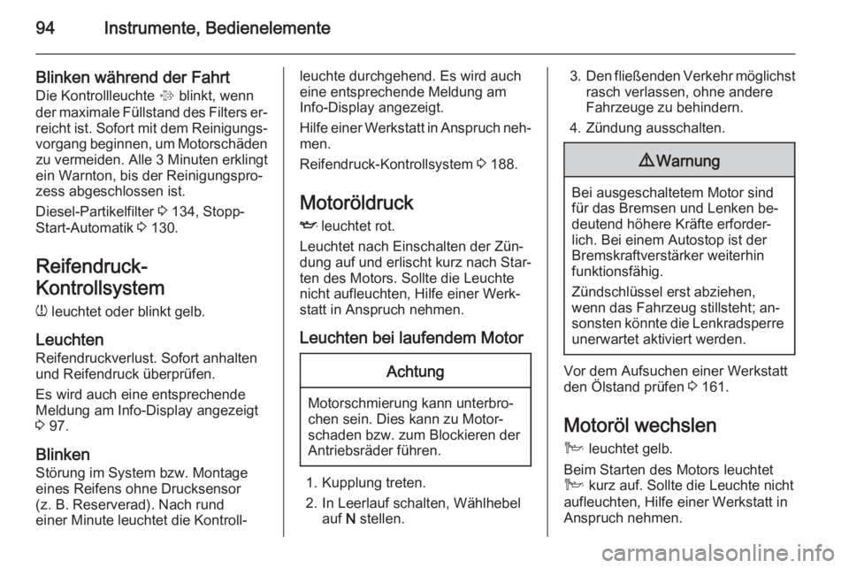 OPEL ANTARA 2015  Betriebsanleitung (in German) 94Instrumente, Bedienelemente
Blinken während der Fahrt
Die Kontrollleuchte  % blinkt, wenn
der maximale Füllstand des Filters er‐ reicht ist. Sofort mit dem Reinigungs‐
vorgang beginnen, um Mot