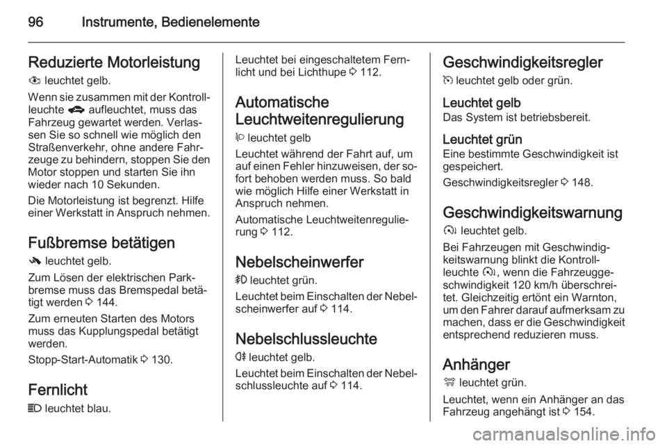 OPEL ANTARA 2015  Betriebsanleitung (in German) 96Instrumente, BedienelementeReduzierte Motorleistung#  leuchtet gelb.
Wenn sie zusammen mit der Kontroll‐ leuchte  g aufleuchtet, muss das
Fahrzeug gewartet werden. Verlas‐
sen Sie so schnell wie