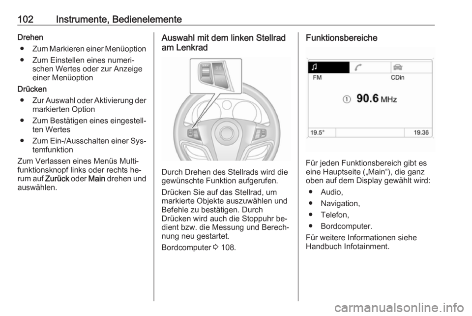 OPEL ANTARA 2016.5 Betriebsanleitung (in German) 102Instrumente, BedienelementeDrehen● Zum Markieren einer Menüoption
● Zum Einstellen eines numeri‐ schen Wertes oder zur Anzeige
einer Menüoption
Drücken ● Zur Auswahl oder Aktivierung der OPEL ANTARA 2016.5 Betriebsanleitung (in German) 102Instrumente, BedienelementeDrehen● Zum Markieren einer Menüoption
● Zum Einstellen eines numeri‐ schen Wertes oder zur Anzeige
einer Menüoption
Drücken ● Zur Auswahl oder Aktivierung der