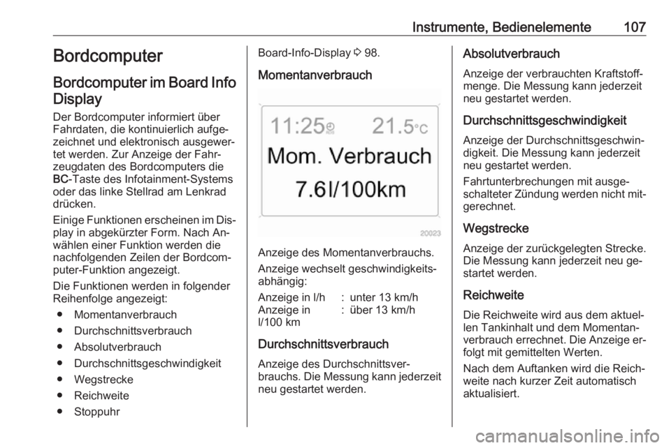 OPEL ANTARA 2016.5 Betriebsanleitung (in German) Instrumente, Bedienelemente107Bordcomputer
Bordcomputer im Board Info
Display
Der Bordcomputer informiert über
Fahrdaten, die kontinuierlich aufge‐
zeichnet und elektronisch ausgewer‐
tet werden. OPEL ANTARA 2016.5 Betriebsanleitung (in German) Instrumente, Bedienelemente107Bordcomputer
Bordcomputer im Board Info
Display
Der Bordcomputer informiert über
Fahrdaten, die kontinuierlich aufge‐
zeichnet und elektronisch ausgewer‐
tet werden.