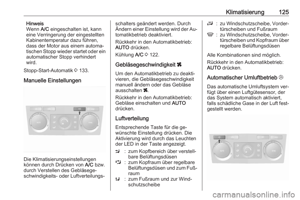 OPEL ANTARA 2016.5 Betriebsanleitung (in German) Klimatisierung125Hinweis
Wenn A/C eingeschalten ist, kann
eine Verringerung der eingestellten Kabinentemperatur dazu führen,
dass der Motor aus einem automa‐
tischen Stopp wieder startet oder ein
OPEL ANTARA 2016.5 Betriebsanleitung (in German) Klimatisierung125Hinweis
Wenn A/C eingeschalten ist, kann
eine Verringerung der eingestellten Kabinentemperatur dazu führen,
dass der Motor aus einem automa‐
tischen Stopp wieder startet oder ein