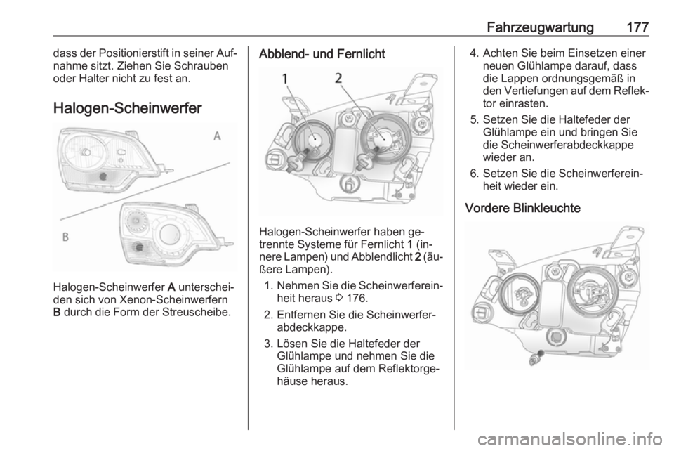 OPEL ANTARA 2016.5 Betriebsanleitung (in German) Fahrzeugwartung177dass der Positionierstift in seiner Auf‐
nahme sitzt. Ziehen Sie Schrauben
oder Halter nicht zu fest an.
Halogen-Scheinwerfer
Halogen-Scheinwerfer A
unterschei‐
den sich von Xe OPEL ANTARA 2016.5 Betriebsanleitung (in German) Fahrzeugwartung177dass der Positionierstift in seiner Auf‐
nahme sitzt. Ziehen Sie Schrauben
oder Halter nicht zu fest an.
Halogen-Scheinwerfer
Halogen-Scheinwerfer A
unterschei‐
den sich von Xe
