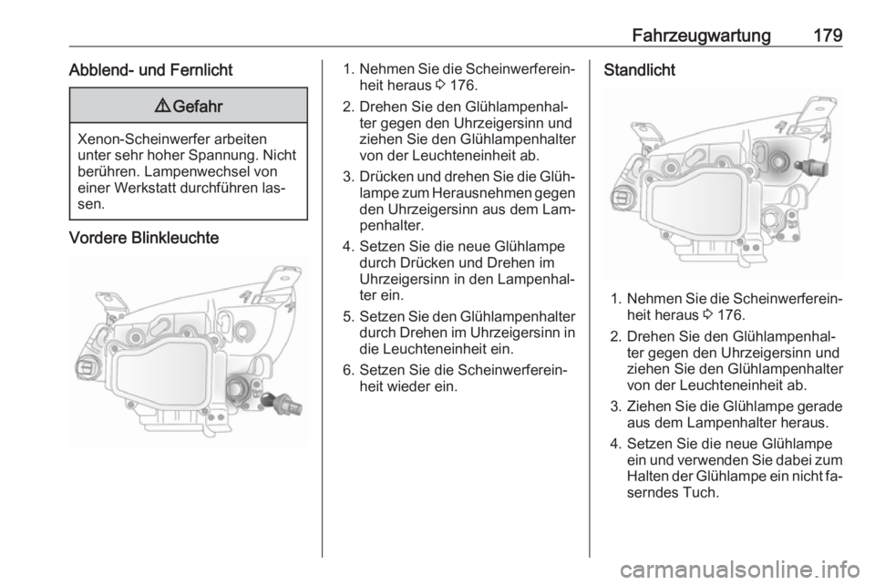 OPEL ANTARA 2016.5 Betriebsanleitung (in German) Fahrzeugwartung179Abblend- und Fernlicht9Gefahr
Xenon-Scheinwerfer arbeiten
unter sehr hoher Spannung. Nicht berühren. Lampenwechsel voneiner Werkstatt durchführen las‐
sen.
Vordere Blinkleuchte
1 OPEL ANTARA 2016.5 Betriebsanleitung (in German) Fahrzeugwartung179Abblend- und Fernlicht9Gefahr
Xenon-Scheinwerfer arbeiten
unter sehr hoher Spannung. Nicht berühren. Lampenwechsel voneiner Werkstatt durchführen las‐
sen.
Vordere Blinkleuchte
1