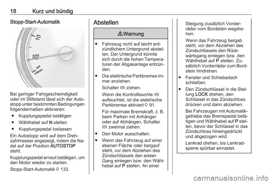OPEL ANTARA 2016.5  Betriebsanleitung (in German) 18Kurz und bündigStopp-Start-Automatik
Bei geringer Fahrgeschwindigkeit
oder im Stillstand lässt sich der Auto‐
stopp unter bestimmten Bedingungen
folgendermaßen aktivieren:
● Kupplungspedal be