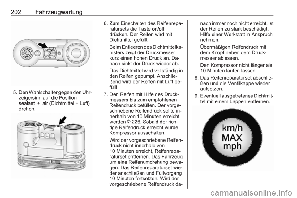 OPEL ANTARA 2016.5 Betriebsanleitung (in German) 202Fahrzeugwartung
5.Den Wahlschalter gegen den Uhr‐
zeigersinn auf die Position
sealant + air (Dichtmittel + Luft)
drehen.
6. Zum Einschalten des Reifenrepa‐
ratursets die Taste on/off
drüc OPEL ANTARA 2016.5 Betriebsanleitung (in German) 202Fahrzeugwartung
5.Den Wahlschalter gegen den Uhr‐
zeigersinn auf die Position
sealant + air (Dichtmittel + Luft)
drehen.
6. Zum Einschalten des Reifenrepa‐
ratursets die Taste on/off
drüc