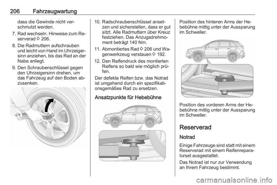 OPEL ANTARA 2016.5 Betriebsanleitung (in German) 206Fahrzeugwartungdass die Gewinde nicht ver‐
schmutzt werden.
7. Rad wechseln. Hinweise zum Re‐
serverad 3 206.
8. Die Radmuttern aufschrauben und leicht von Hand im Uhrzeiger‐
sinn anziehen, OPEL ANTARA 2016.5 Betriebsanleitung (in German) 206Fahrzeugwartungdass die Gewinde nicht ver‐
schmutzt werden.
7. Rad wechseln. Hinweise zum Re‐
serverad 3 206.
8. Die Radmuttern aufschrauben und leicht von Hand im Uhrzeiger‐
sinn anziehen,