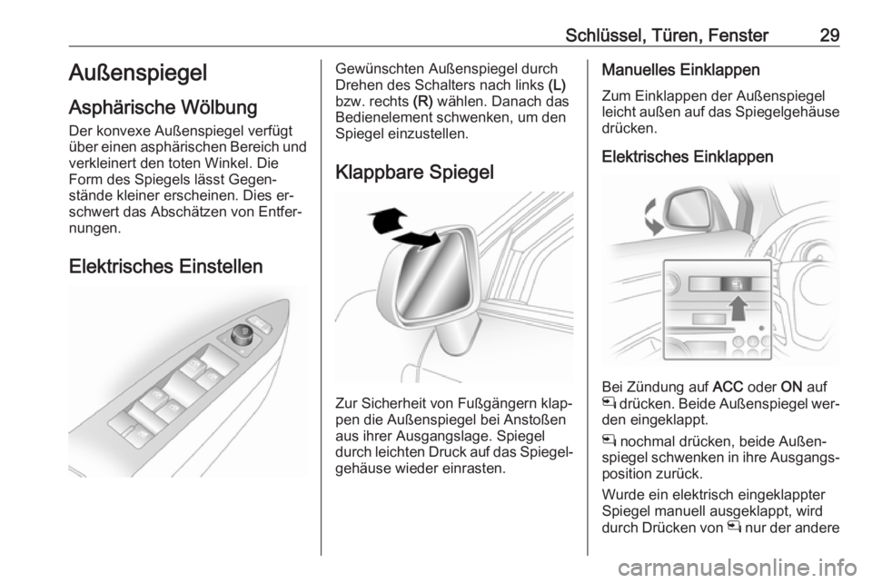 OPEL ANTARA 2016.5  Betriebsanleitung (in German) Schlüssel, Türen, Fenster29Außenspiegel
Asphärische Wölbung
Der konvexe Außenspiegel verfügt
über einen asphärischen Bereich und verkleinert den toten Winkel. DieForm des Spiegels lässt Gege