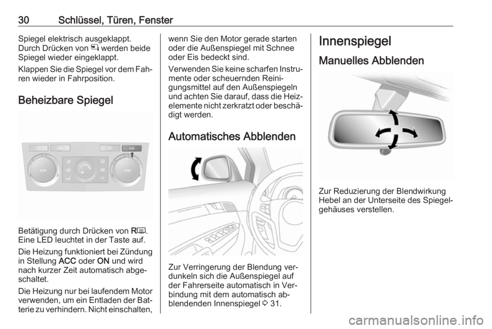OPEL ANTARA 2016.5  Betriebsanleitung (in German) 30Schlüssel, Türen, FensterSpiegel elektrisch ausgeklappt.
Durch Drücken von  n werden beide
Spiegel wieder eingeklappt.
Klappen Sie die Spiegel vor dem Fah‐ ren wieder in Fahrposition.
Beheizbar