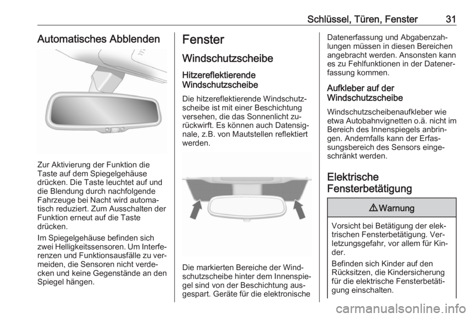 OPEL ANTARA 2016.5  Betriebsanleitung (in German) Schlüssel, Türen, Fenster31Automatisches Abblenden
Zur Aktivierung der Funktion die
Taste auf dem Spiegelgehäuse
drücken. Die Taste leuchtet auf und
die Blendung durch nachfolgende
Fahrzeuge bei N
