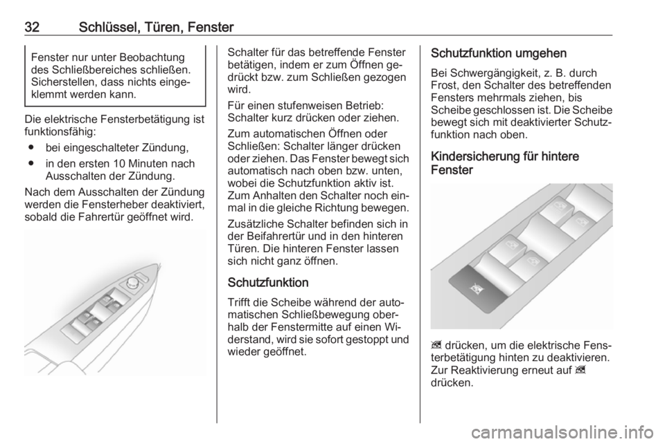 OPEL ANTARA 2016.5  Betriebsanleitung (in German) 32Schlüssel, Türen, FensterFenster nur unter Beobachtung
des Schließbereiches schließen.
Sicherstellen, dass nichts einge‐
klemmt werden kann.
Die elektrische Fensterbetätigung ist
funktionsfä