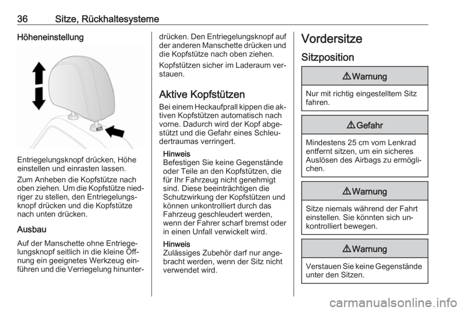 OPEL ANTARA 2016.5  Betriebsanleitung (in German) 36Sitze, RückhaltesystemeHöheneinstellung
Entriegelungsknopf drücken, Höhe
einstellen und einrasten lassen.
Zum Anheben die Kopfstütze nach
oben ziehen. Um die Kopfstütze nied‐ riger zu stelle