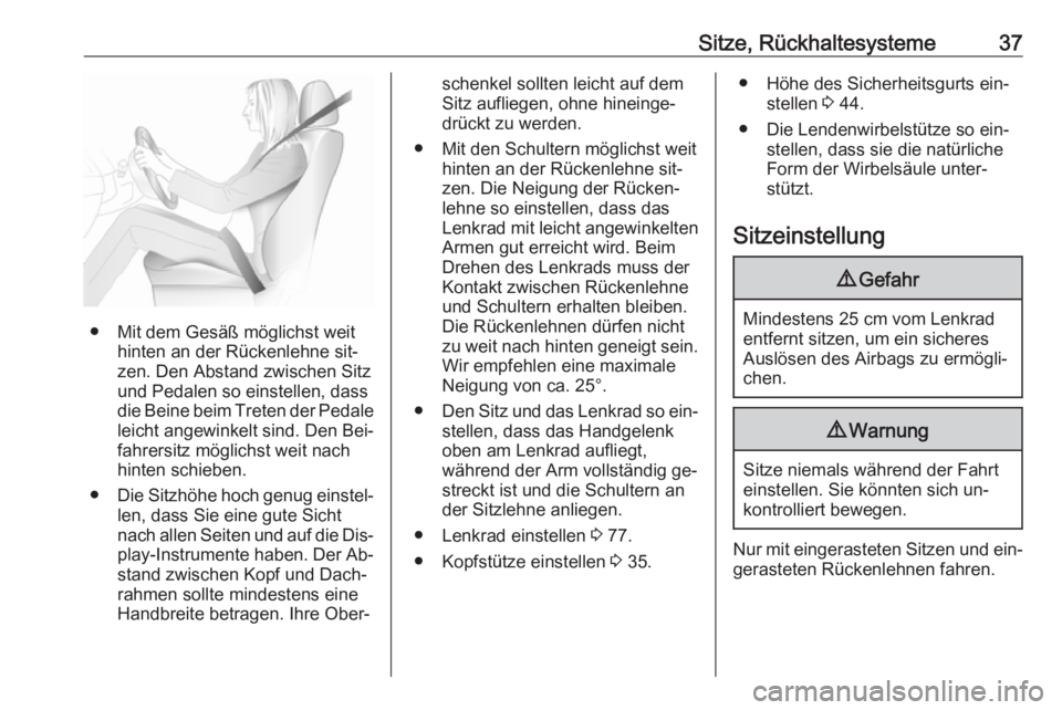 OPEL ANTARA 2016.5  Betriebsanleitung (in German) Sitze, Rückhaltesysteme37
● Mit dem Gesäß möglichst weithinten an der Rückenlehne sit‐
zen. Den Abstand zwischen Sitz
und Pedalen so einstellen, dass
die Beine beim Treten der Pedale leicht a