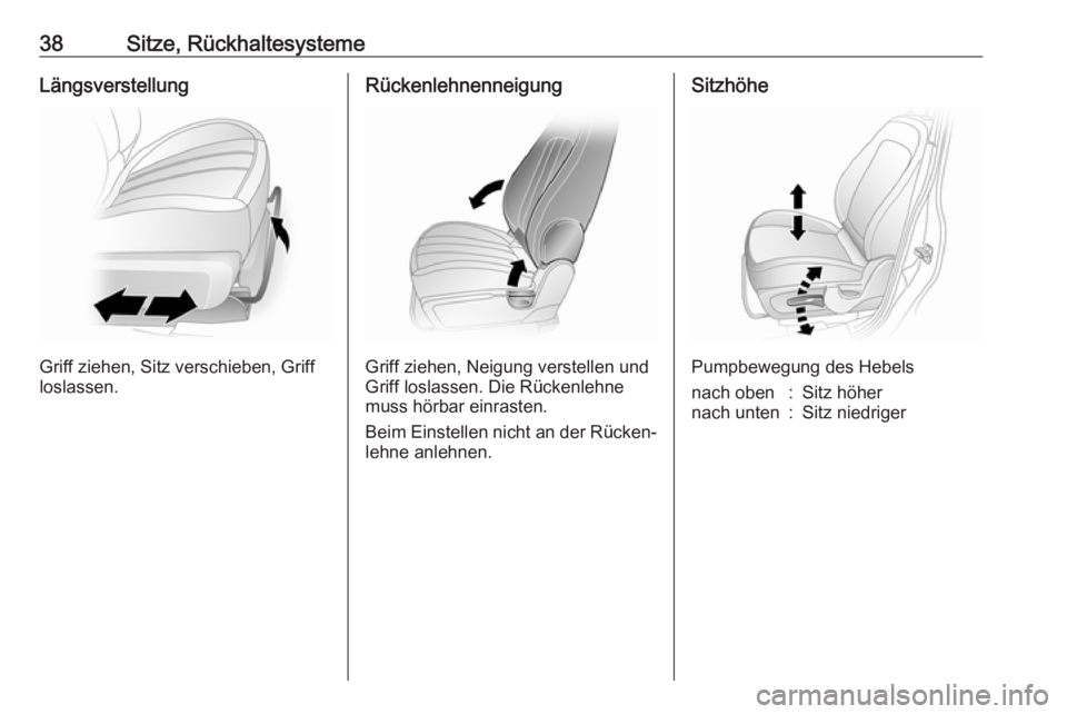 OPEL ANTARA 2016.5  Betriebsanleitung (in German) 38Sitze, RückhaltesystemeLängsverstellung
Griff ziehen, Sitz verschieben, Griff
loslassen.
Rückenlehnenneigung
Griff ziehen, Neigung verstellen und
Griff loslassen. Die Rückenlehne
muss hörbar ei