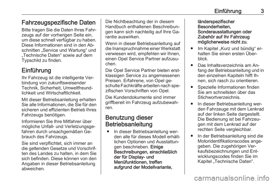 OPEL ANTARA 2016.5  Betriebsanleitung (in German) Einführung3Fahrzeugspezifische Daten
Bitte tragen Sie die Daten Ihres Fahr‐
zeugs auf der vorherigen Seite ein,
um diese schnell verfügbar zu haben.
Diese Informationen sind in den Ab‐
schnitten