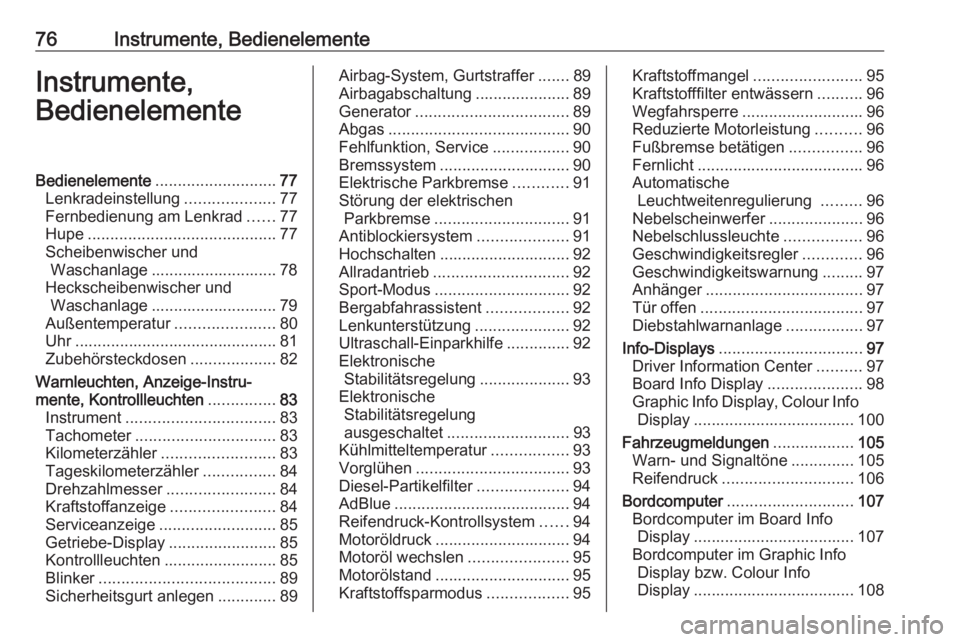 OPEL ANTARA 2016.5  Betriebsanleitung (in German) 76Instrumente, BedienelementeInstrumente,
BedienelementeBedienelemente ........................... 77
Lenkradeinstellung ....................77
Fernbedienung am Lenkrad ......77
Hupe .................