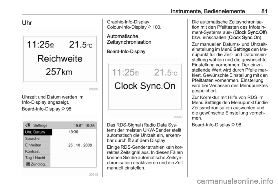 OPEL ANTARA 2016.5  Betriebsanleitung (in German) Instrumente, Bedienelemente81Uhr
Uhrzeit und Datum werden im
Info-Display angezeigt.
Board-Info-Display  3 98.
Graphic-Info-Display,
Colour-Info-Display  3 100.
Automatische
Zeitsynchronisation
Board-