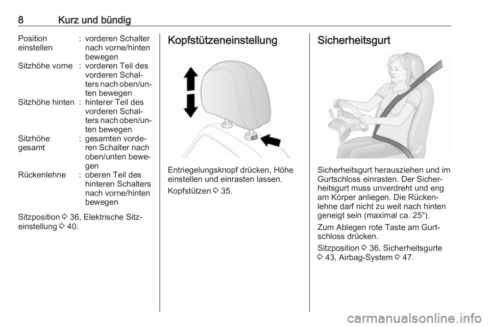 OPEL ANTARA 2016.5  Betriebsanleitung (in German) 8Kurz und bündigPosition
einstellen:vorderen Schalter
nach vorne/hinten
bewegenSitzhöhe vorne:vorderen Teil des
vorderen Schal‐
ters nach oben/un‐ ten bewegenSitzhöhe hinten:hinterer Teil des
v