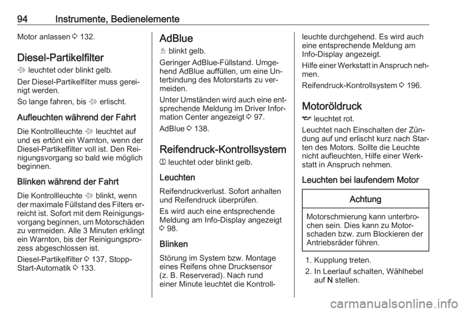 OPEL ANTARA 2016.5  Betriebsanleitung (in German) 94Instrumente, BedienelementeMotor anlassen 3 132.
Diesel-Partikelfilter
%  leuchtet oder blinkt gelb.
Der Diesel-Partikelfilter muss gerei‐ nigt werden.
So lange fahren, bis  % erlischt.
Aufleuchte