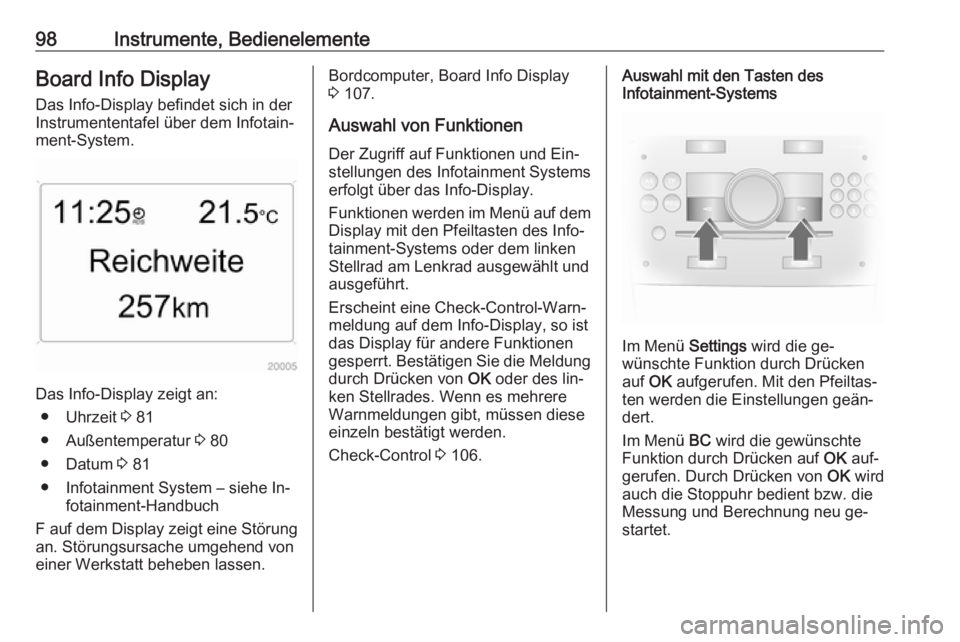 OPEL ANTARA 2016.5  Betriebsanleitung (in German) 98Instrumente, BedienelementeBoard Info DisplayDas Info-Display befindet sich in der
Instrumententafel über dem Infotain‐
ment-System.
Das Info-Display zeigt an:
● Uhrzeit  3 81
● Außentempera