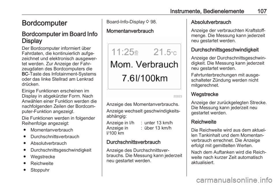 OPEL ANTARA 2017.5 Betriebsanleitung (in German) Instrumente, Bedienelemente107Bordcomputer
Bordcomputer im Board Info
Display
Der Bordcomputer informiert über
Fahrdaten, die kontinuierlich aufge‐
zeichnet und elektronisch ausgewer‐
tet werden. OPEL ANTARA 2017.5 Betriebsanleitung (in German) Instrumente, Bedienelemente107Bordcomputer
Bordcomputer im Board Info
Display
Der Bordcomputer informiert über
Fahrdaten, die kontinuierlich aufge‐
zeichnet und elektronisch ausgewer‐
tet werden.
