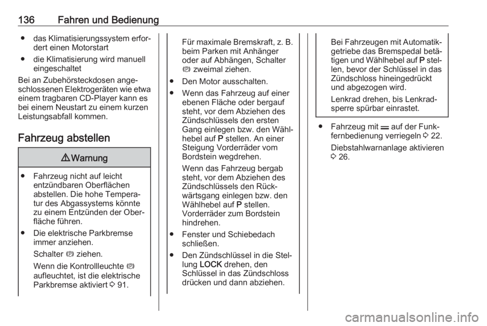 OPEL ANTARA 2017.5  Betriebsanleitung (in German) 136Fahren und Bedienung●das Klimatisierungssystem erfor‐
dert einen Motorstart
● die Klimatisierung wird manuell eingeschaltet
Bei an Zubehörsteckdosen ange‐
schlossenen Elektrogeräten wie e