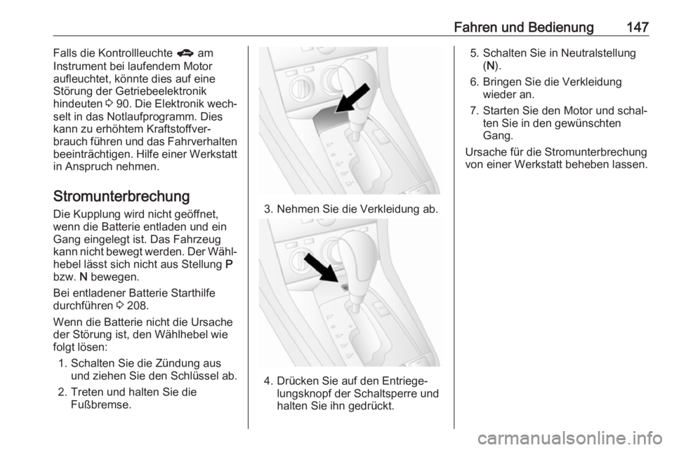 OPEL ANTARA 2017.5  Betriebsanleitung (in German) Fahren und Bedienung147Falls die Kontrollleuchte g am
Instrument bei laufendem Motor
aufleuchtet, könnte dies auf eine
Störung der Getriebeelektronik
hindeuten  3 90 . Die Elektronik wech‐
selt in