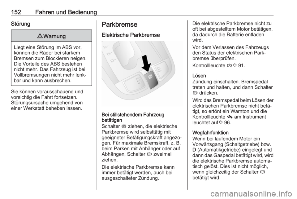 OPEL ANTARA 2017.5  Betriebsanleitung (in German) 152Fahren und BedienungStörung9Warnung
Liegt eine Störung im ABS vor,
können die Räder bei starkem
Bremsen zum Blockieren neigen.
Die Vorteile des ABS bestehen
nicht mehr. Das Fahrzeug ist bei
Vol