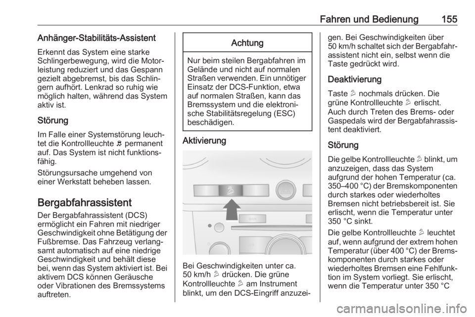 OPEL ANTARA 2017.5  Betriebsanleitung (in German) Fahren und Bedienung155Anhänger-Stabilitäts-AssistentErkennt das System eine starke
Schlingerbewegung, wird die Motor‐
leistung reduziert und das Gespann gezielt abgebremst, bis das Schlin‐
gern