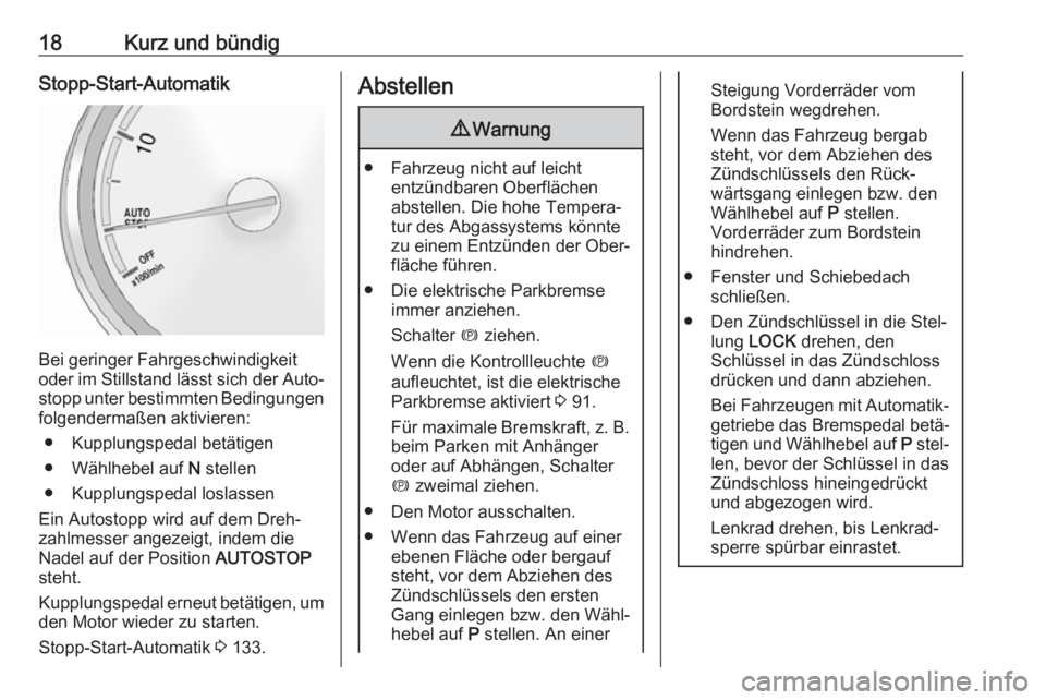 OPEL ANTARA 2017.5  Betriebsanleitung (in German) 18Kurz und bündigStopp-Start-Automatik
Bei geringer Fahrgeschwindigkeit
oder im Stillstand lässt sich der Auto‐
stopp unter bestimmten Bedingungen
folgendermaßen aktivieren:
● Kupplungspedal be