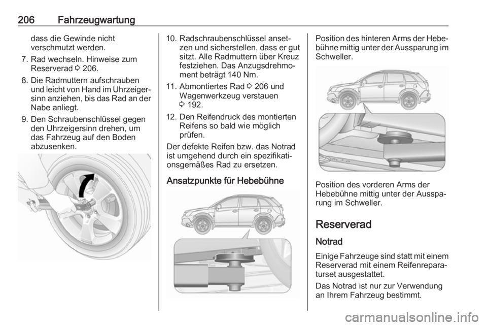 OPEL ANTARA 2017.5  Betriebsanleitung (in German) 206Fahrzeugwartungdass die Gewinde nicht
verschmutzt werden.
7. Rad wechseln. Hinweise zum Reserverad  3 206.
8. Die Radmuttern aufschrauben und leicht von Hand im Uhrzeiger‐
sinn anziehen, bis das 