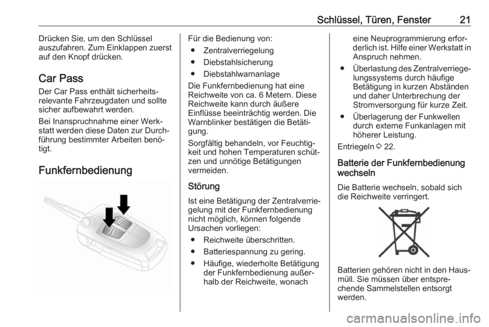 OPEL ANTARA 2017.5  Betriebsanleitung (in German) Schlüssel, Türen, Fenster21Drücken Sie, um den Schlüssel
auszufahren. Zum Einklappen zuerst
auf den Knopf drücken.
Car Pass
Der Car Pass enthält sicherheits‐
relevante Fahrzeugdaten und sollte