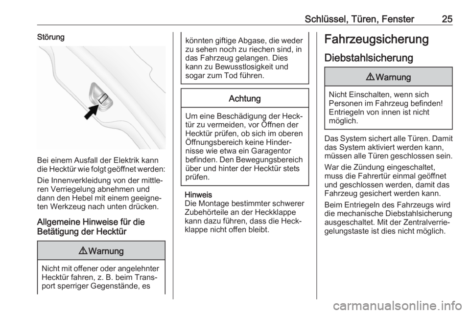 OPEL ANTARA 2017.5  Betriebsanleitung (in German) Schlüssel, Türen, Fenster25Störung
Bei einem Ausfall der Elektrik kann
die Hecktür wie folgt geöffnet werden:
Die Innenverkleidung von der mittle‐
ren Verriegelung abnehmen und
dann den Hebel m