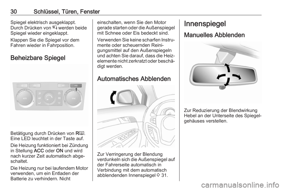 OPEL ANTARA 2017.5  Betriebsanleitung (in German) 30Schlüssel, Türen, FensterSpiegel elektrisch ausgeklappt.
Durch Drücken von  n werden beide
Spiegel wieder eingeklappt.
Klappen Sie die Spiegel vor dem
Fahren wieder in Fahrposition.
Beheizbare Sp