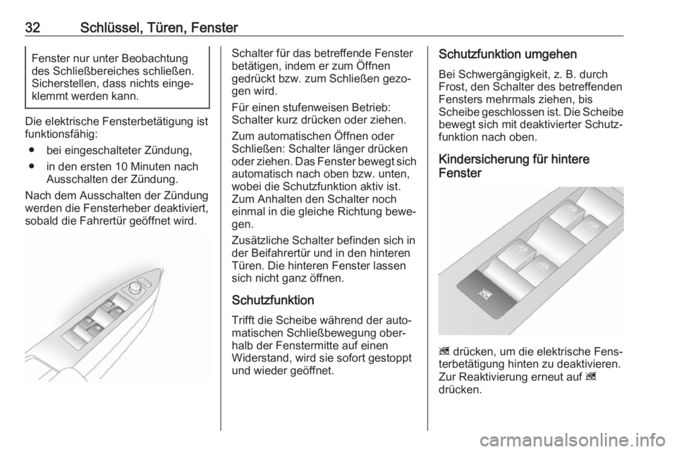 OPEL ANTARA 2017.5  Betriebsanleitung (in German) 32Schlüssel, Türen, FensterFenster nur unter Beobachtung
des Schließbereiches schließen.
Sicherstellen, dass nichts einge‐
klemmt werden kann.
Die elektrische Fensterbetätigung ist
funktionsfä