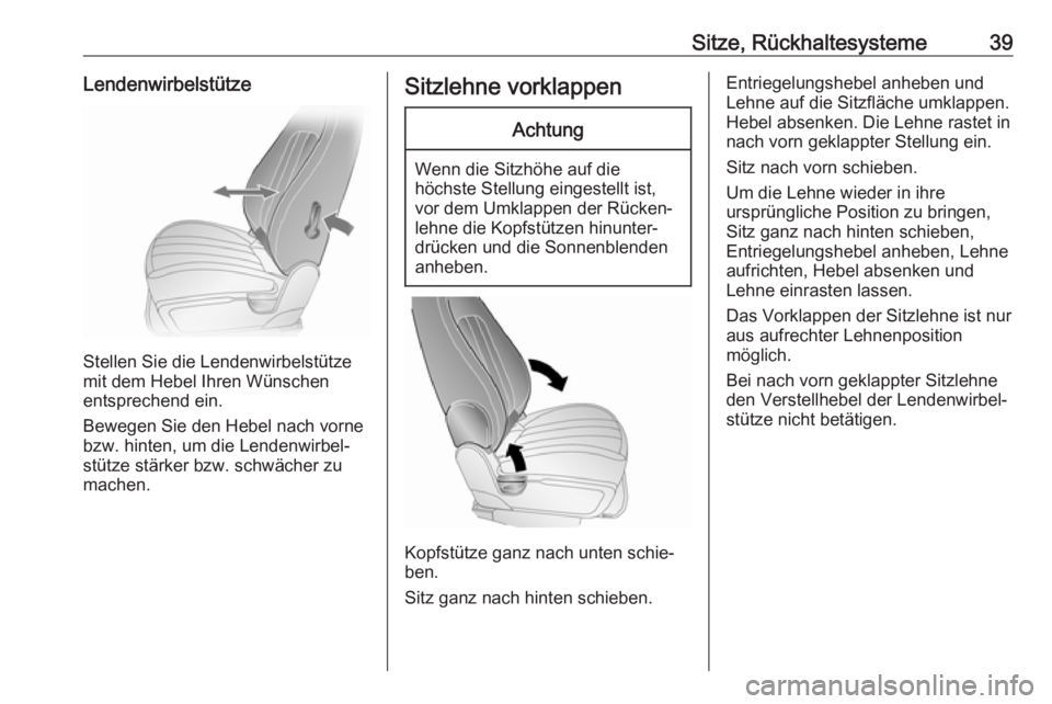 OPEL ANTARA 2017.5  Betriebsanleitung (in German) Sitze, Rückhaltesysteme39Lendenwirbelstütze
Stellen Sie die Lendenwirbelstütze
mit dem Hebel Ihren Wünschen
entsprechend ein.
Bewegen Sie den Hebel nach vorne
bzw. hinten, um die Lendenwirbel‐
s