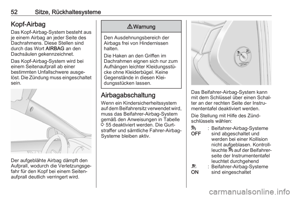 OPEL ANTARA 2017.5  Betriebsanleitung (in German) 52Sitze, RückhaltesystemeKopf-Airbag
Das Kopf-Airbag-System besteht aus je einem Airbag an jeder Seite des
Dachrahmens. Diese Stellen sind
durch das Wort  AIRBAG an den
Dachsäulen gekennzeichnet.
Da